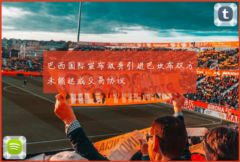 巴西国际宣布放弃引进巴坎布双方未能达成交易协议